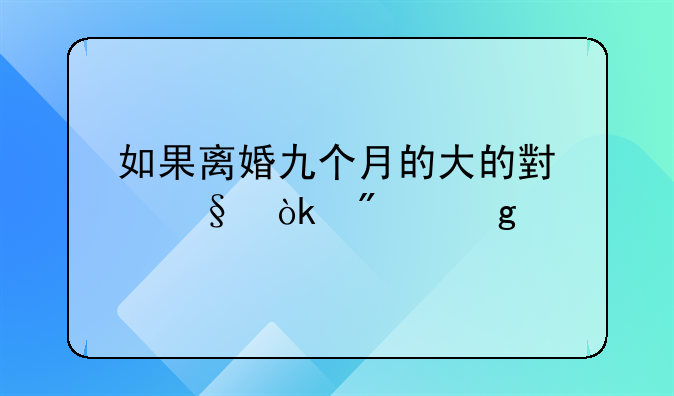 如果离婚九个月的大的小孩会判给谁