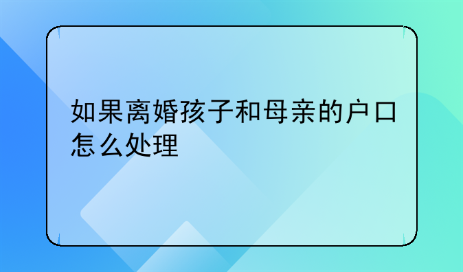 如果离婚孩子和母亲的户口怎么处理