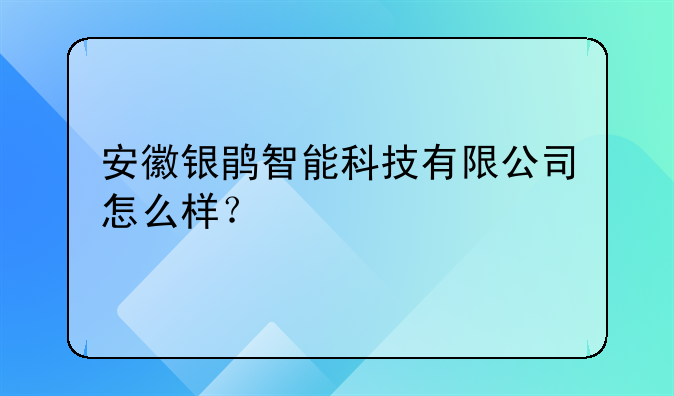 安徽银鹃智能科技有限公司怎么样？