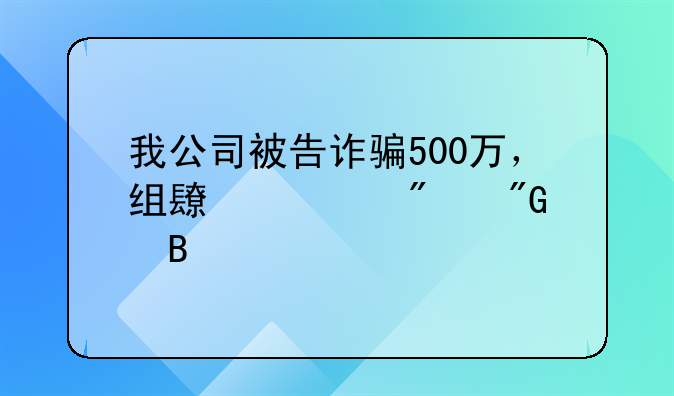 我公司被告诈骗500万，组长要判刑吗