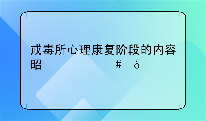 戒毒所心理康复阶段的内容是什么？