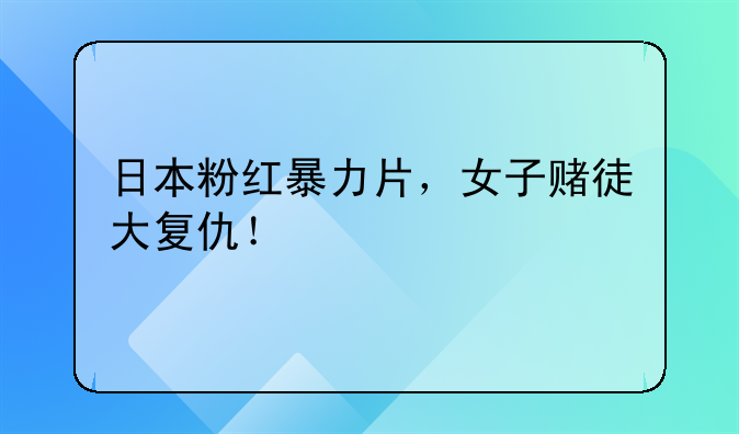 暴力粉!日本粉红暴力片，