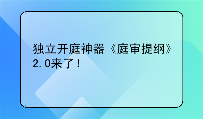 独立开庭神器《庭审提纲》2.0来了！