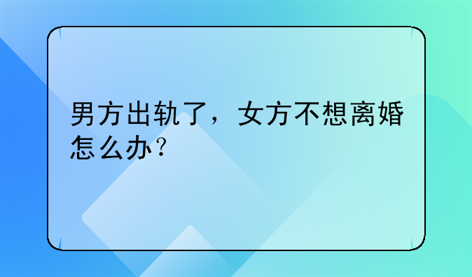 男方出轨了，女方不想离婚怎么办？