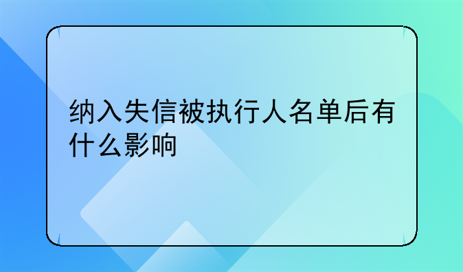 纳入失信被执行人名单后有什么影响