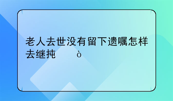 没有遗嘱怎么继承房产.有