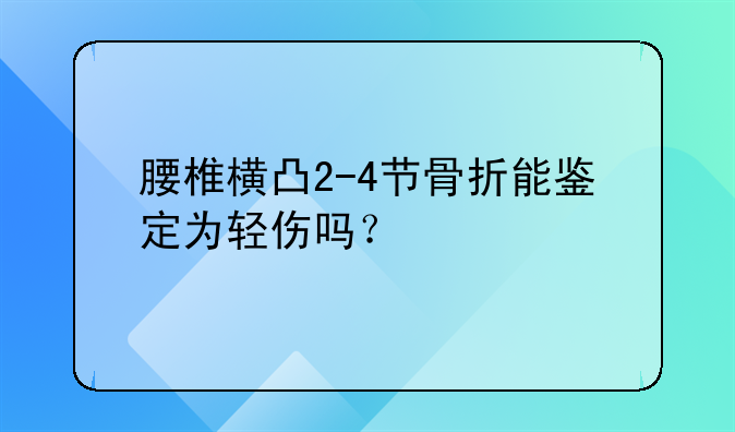 腰椎横凸2-4节骨折能鉴定为轻伤吗？