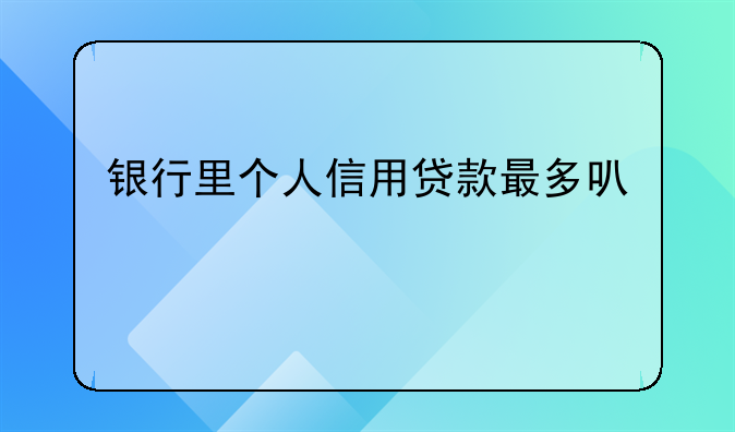 正规银行无抵押贷款最多