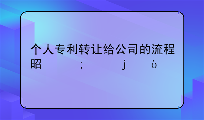 个人专利转让给公司的流程是怎样的？