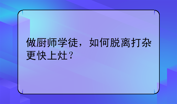 做厨师学徒，如何脱离打杂更快上灶？