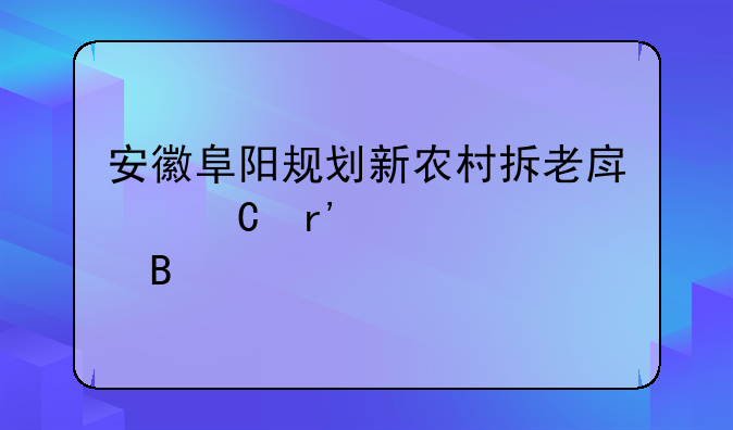 安徽阜阳规划新农村拆老