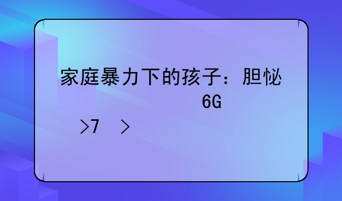 家庭暴力下的孩子：胆怯、自卑、反叛