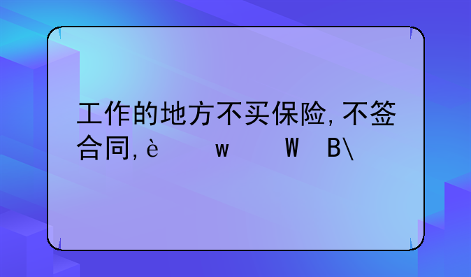 工作的地方不买保险,不签合同,违法吗.