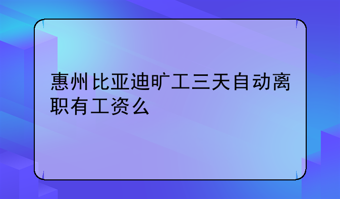 惠州比亚迪旷工三天自动离职有工资么