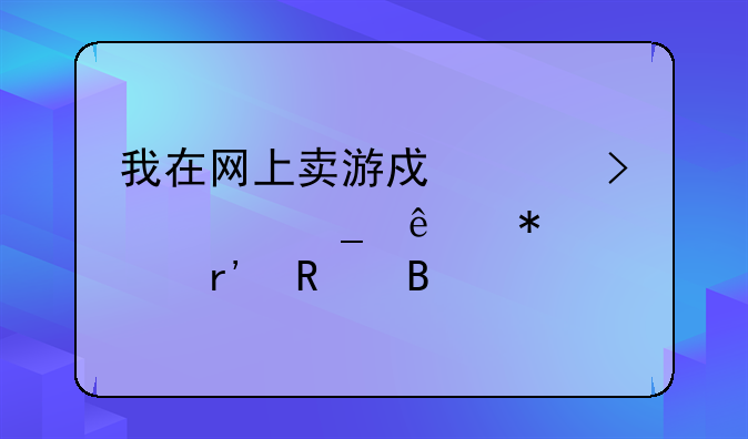 我在网上卖游戏账号被骗了报警有用吗