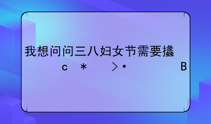 我想问问三八妇女节需要支付加班费吗