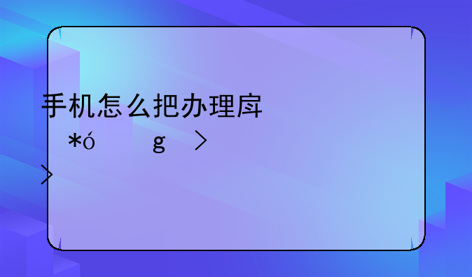 手机怎么把办理房产质押给另一个公司