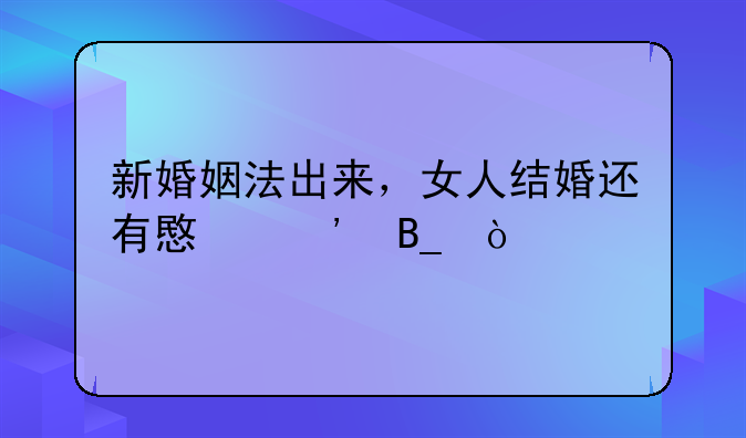 新婚姻法出来，女人结婚还有意义吗？