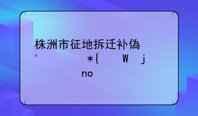 株洲市征地拆迁补偿安置办法的第四章