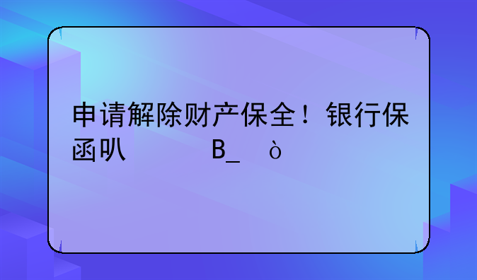 申请解除财产保全！银行保函可以吗？