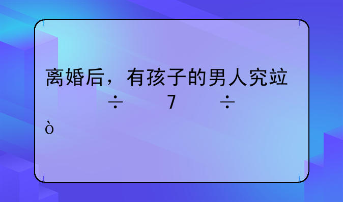 离婚后，有孩子的男人究竟能不能嫁？