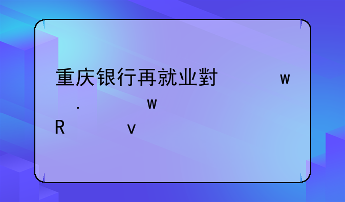 重庆银行再就业小额担保贷款申请条件