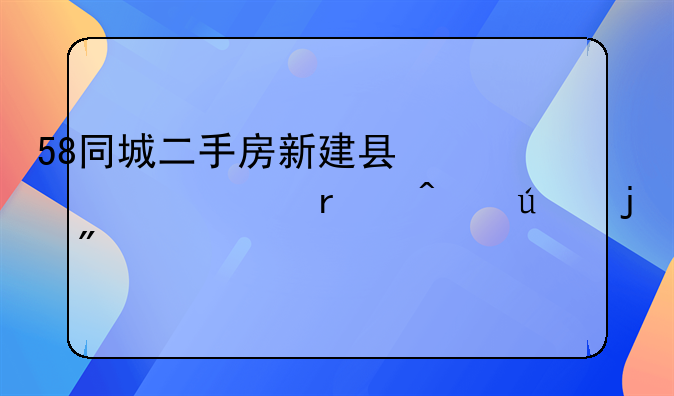 58同城二手房新建县心怡广场旁边的房子