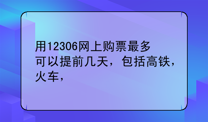 用12306网上购票最多可以提前几天，包括高铁，火车，