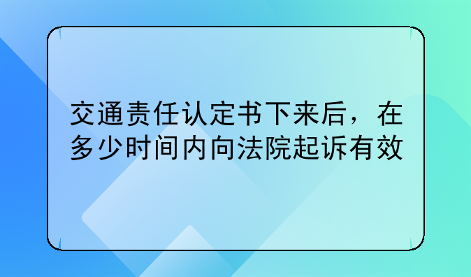 交通责任认定书下来后，在多少时间内向法院起诉有效