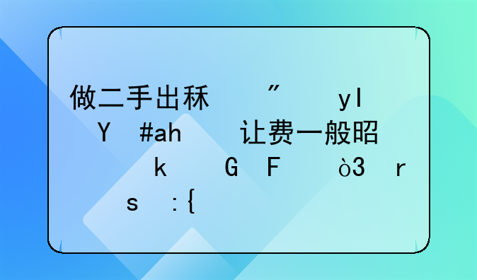 做二手出租房生意转让费一般是多少呢，在东莞市这里