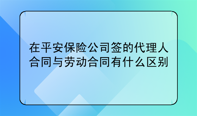 委托合同和劳动合同的区别;委托代理合同和劳动合同的区别