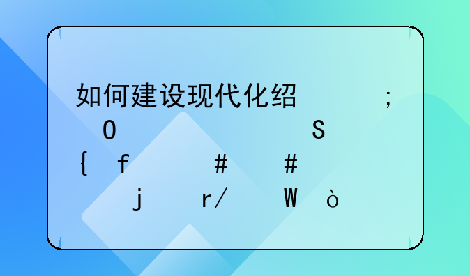 如何建设现代化经济体系并联系实际谈谈自己的看法？