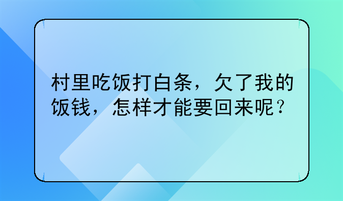 村里吃饭打白条，欠了我的饭钱，怎样才能要回来呢？