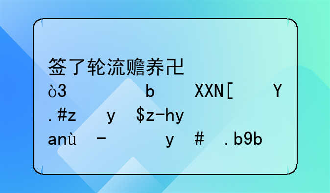 签了轮流赡养协议，但是