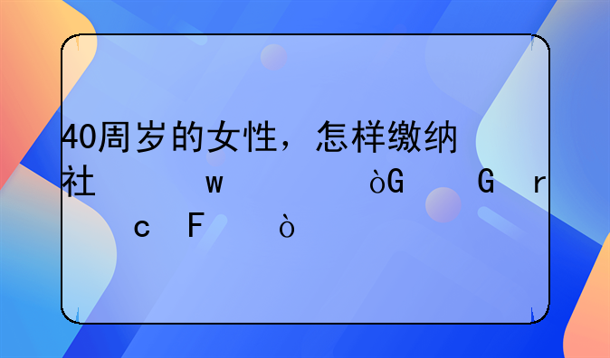 40周岁的女性，怎样缴纳社保退休金最高呢？