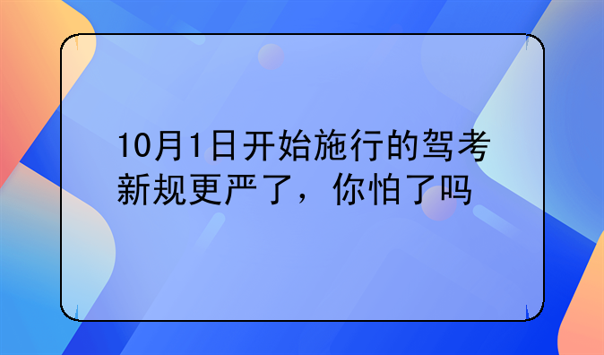 10月1日开始施行的驾考新规更严了，你怕了吗