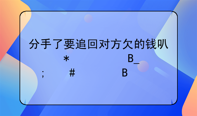 分手了要追回对方欠的钱可以报警吗怎么处理