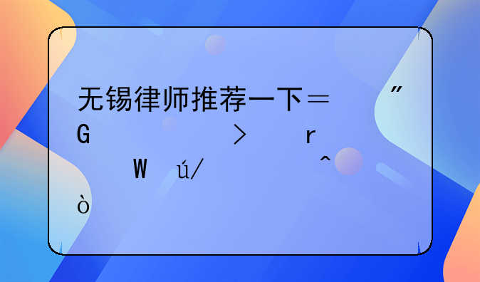 无锡律师推荐一下？我们公司需要法律顾问！