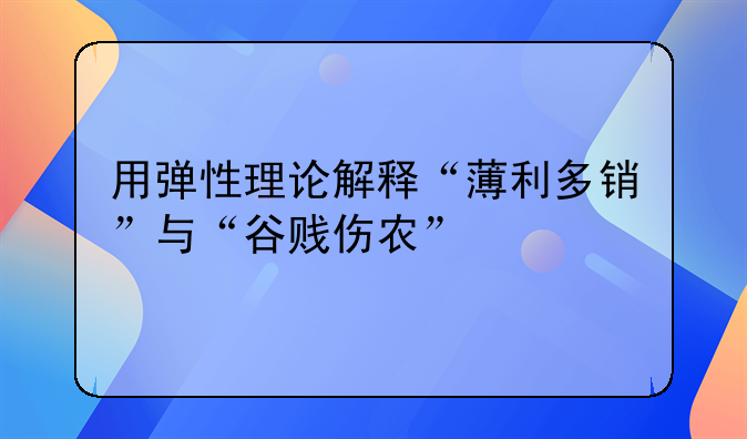 用弹性理论解释“薄利多销”与“谷贱伤农”