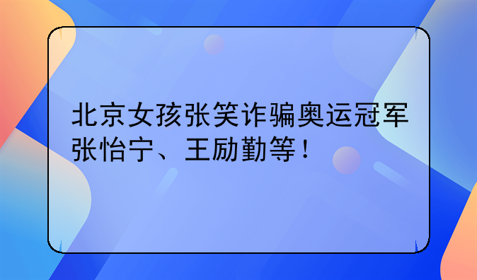 北京女孩张笑诈骗奥运冠军张怡宁、王励勤等！