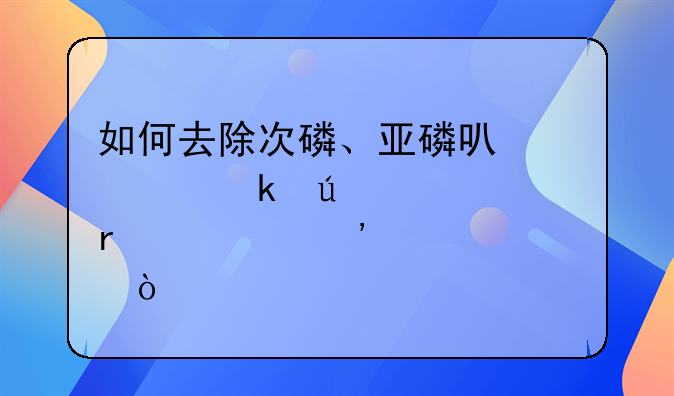 如何去除次磷、亚磷可以稳定达标在表三标准？