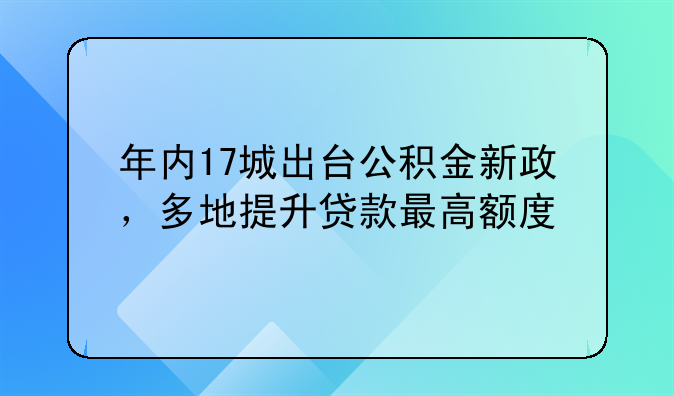 年内17城出台公积金新政，多地提升贷款最高额度