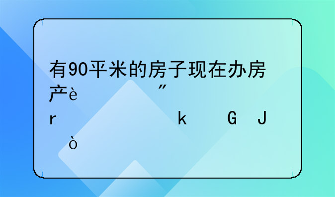 有90平米的房子现在办房产过户大概需要多少钱？