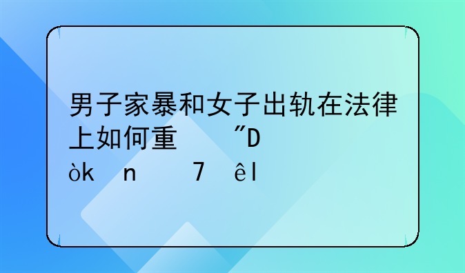 男子家暴和女子出轨在法律上如何量刑,谁会更重些?