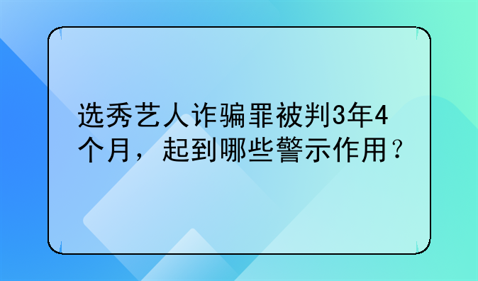 选秀艺人诈骗罪被判3年4个月，起到哪些警示作用？