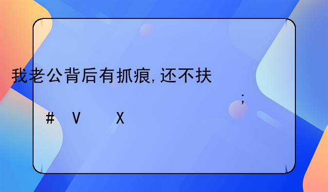 我老公背后有抓痕,还不承认出轨,怎么整他,求出主意