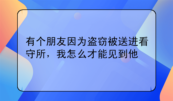 盗窃犯罪判刑以后可以见