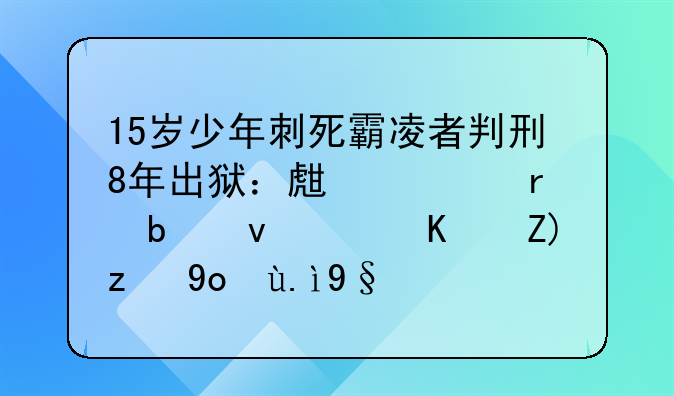 15岁少年刺死霸凌者判刑8年出狱：生活在阴沟，也要记得仰望星空