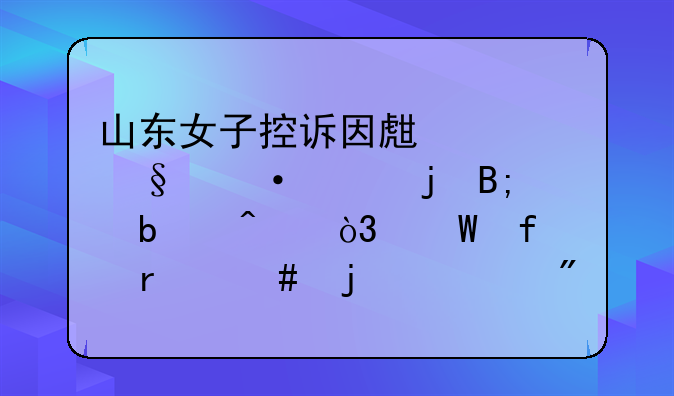 山东女子控诉因生女孩遭家暴后瘫痪，法院最终的审判结果如何？