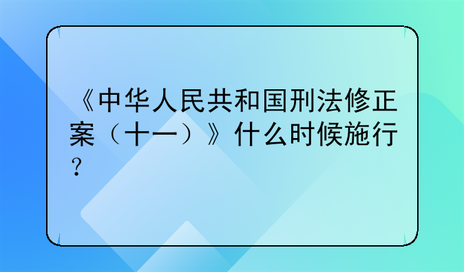 《中华人民共和国刑法修正案（十一）》什么时候施行？